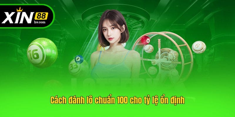 Cách đánh lô chuẩn 100 cho tỷ lệ ổn định