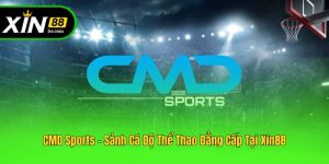CMD Sports - Sảnh Cá Độ Thể Thao Đẳng Cấp Tại Xin88
