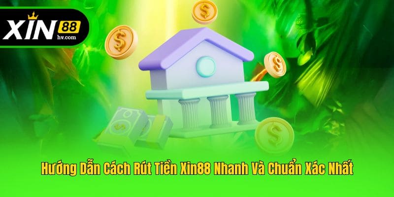 Hướng Dẫn Cách Rút Tiền Xin88 Nhanh Và Chuẩn Xác Nhất