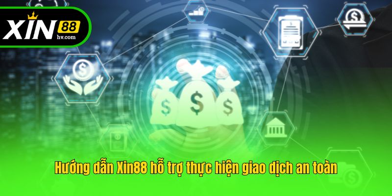 Hướng dẫn Xin88 hỗ trợ thực hiện giao dịch an toàn