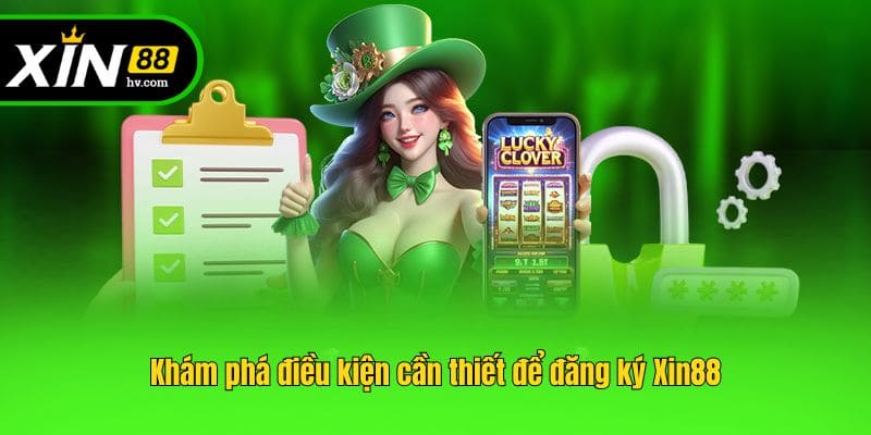 Khám phá điều kiện cần thiết để đăng ký Xin88