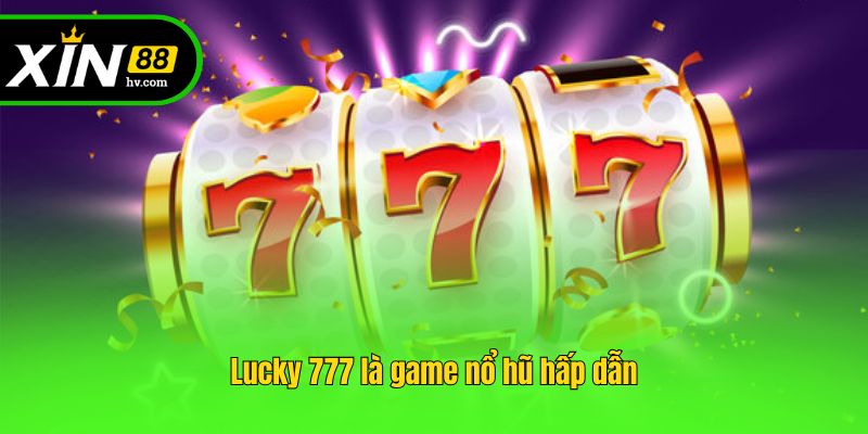 Lucky 777 là game nổ hũ hấp dẫn