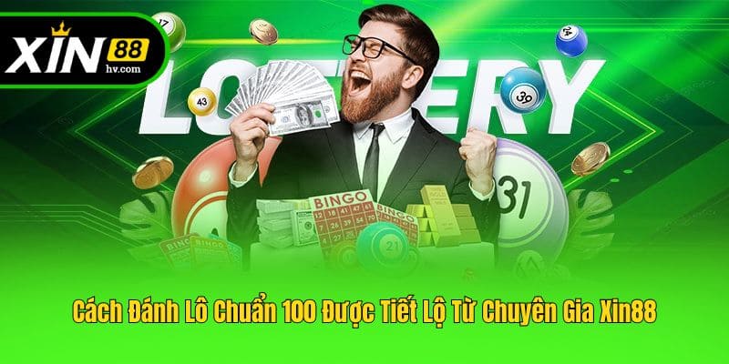 Cách Đánh Lô Chuẩn 100 Được Tiết Lộ Từ Chuyên Gia Xin88