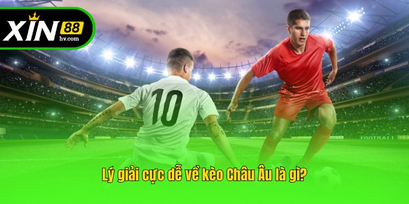 Lý giải cực dễ về kèo Châu Âu là gì?