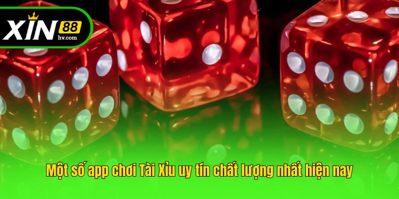 Một số app chơi Tài Xỉu uy tín chất lượng nhất hiện nay