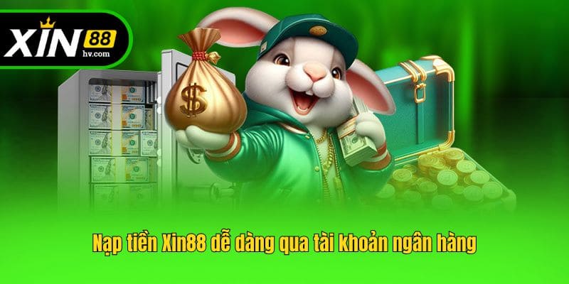 Nạp tiền Xin88 dễ dàng qua tài khoản ngân hàng