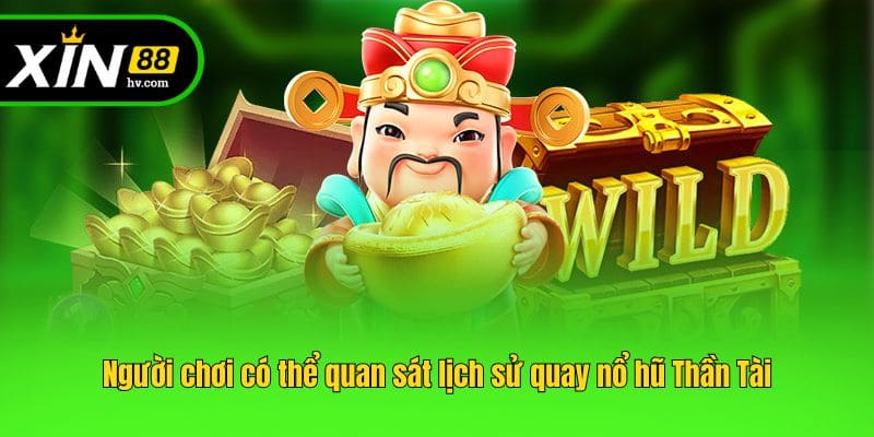 Người chơi có thể quan sát lịch sử quay nổ hũ Thần Tài