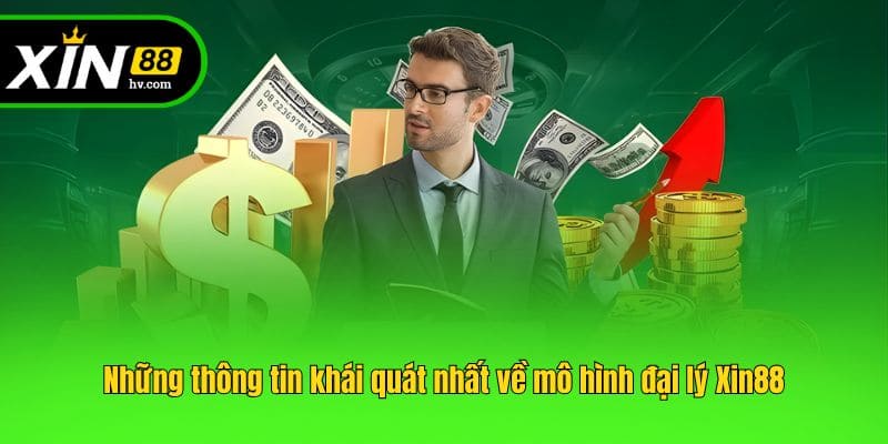 Những thông tin khái quát nhất về mô hình đại lý Xin88