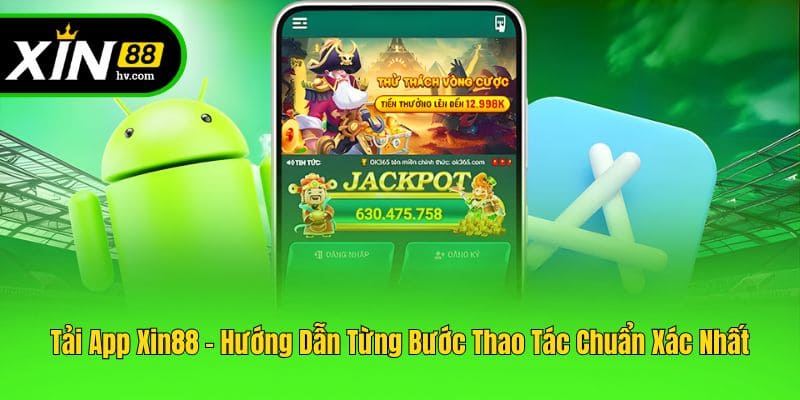 Tải App Xin88 - Hướng Dẫn Từng Bước Thao Tác Chuẩn Xác Nhất