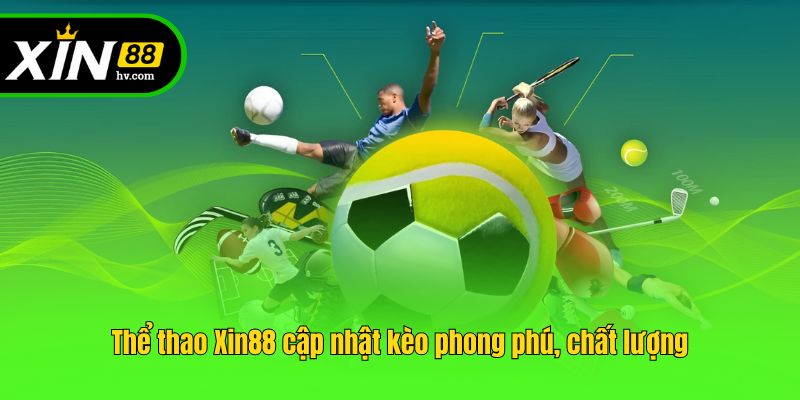 Thể thao Xin88 cập nhật kèo phong phú, chất lượng