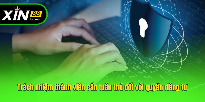 Trách nhiệm thành viên cần tuân thủ đối với quyền riêng tư