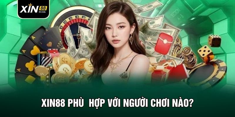 Xin88 phù hợp với người chơi nào?