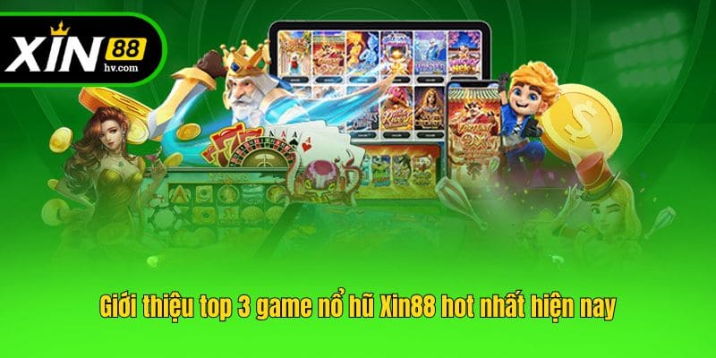 Giới thiệu top 3 game nổ hũ Xin88 hot nhất hiện nay
